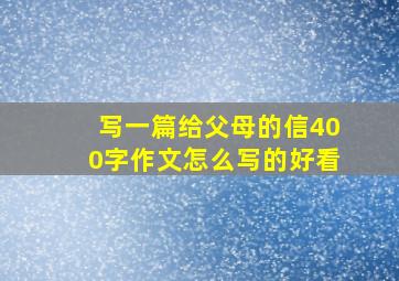 写一篇给父母的信400字作文怎么写的好看