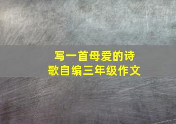 写一首母爱的诗歌自编三年级作文