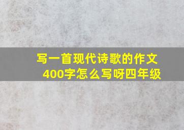 写一首现代诗歌的作文400字怎么写呀四年级