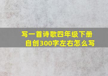 写一首诗歌四年级下册自创300字左右怎么写