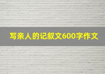 写亲人的记叙文600字作文