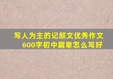 写人为主的记叙文优秀作文600字初中篇章怎么写好