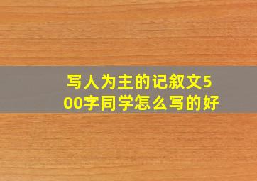 写人为主的记叙文500字同学怎么写的好