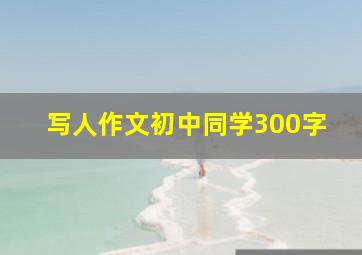 写人作文初中同学300字