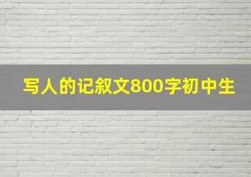 写人的记叙文800字初中生