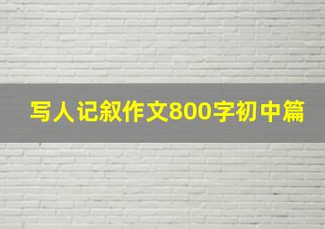 写人记叙作文800字初中篇