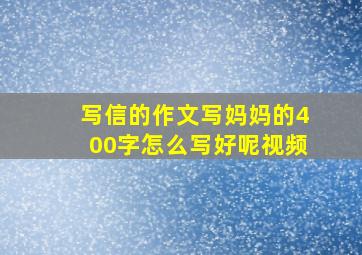 写信的作文写妈妈的400字怎么写好呢视频