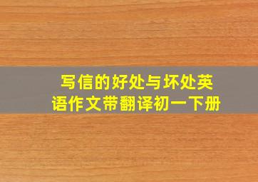 写信的好处与坏处英语作文带翻译初一下册