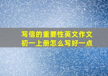 写信的重要性英文作文初一上册怎么写好一点