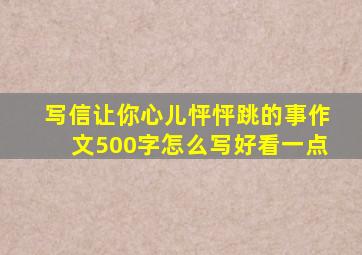 写信让你心儿怦怦跳的事作文500字怎么写好看一点