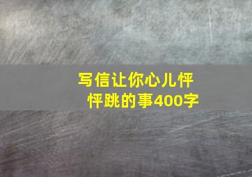 写信让你心儿怦怦跳的事400字