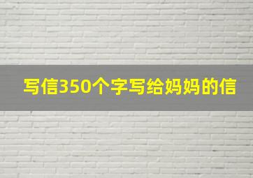 写信350个字写给妈妈的信