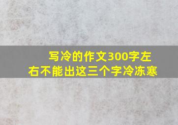 写冷的作文300字左右不能出这三个字冷冻寒