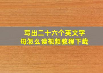 写出二十六个英文字母怎么读视频教程下载