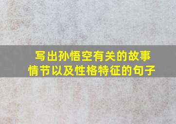 写出孙悟空有关的故事情节以及性格特征的句子