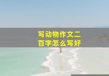 写动物作文二百字怎么写好