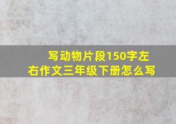 写动物片段150字左右作文三年级下册怎么写