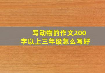 写动物的作文200字以上三年级怎么写好