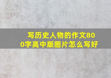 写历史人物的作文800字高中版图片怎么写好