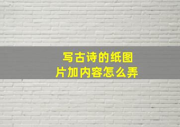 写古诗的纸图片加内容怎么弄