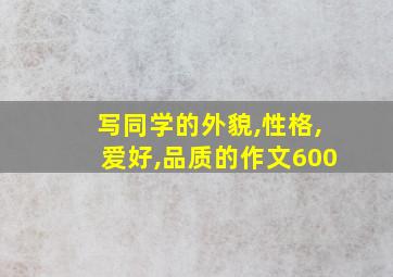 写同学的外貌,性格,爱好,品质的作文600