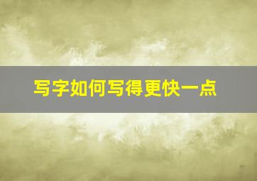 写字如何写得更快一点