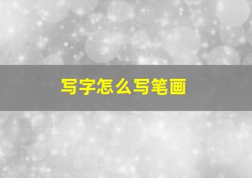 写字怎么写笔画