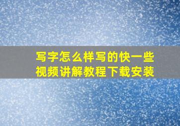 写字怎么样写的快一些视频讲解教程下载安装