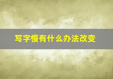 写字慢有什么办法改变