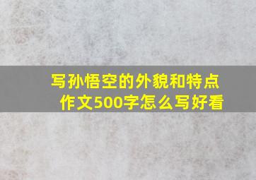 写孙悟空的外貌和特点作文500字怎么写好看