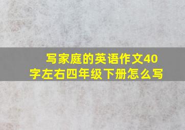 写家庭的英语作文40字左右四年级下册怎么写