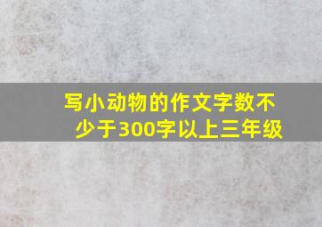 写小动物的作文字数不少于300字以上三年级