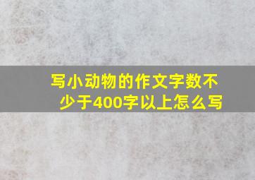 写小动物的作文字数不少于400字以上怎么写