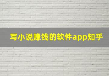 写小说赚钱的软件app知乎