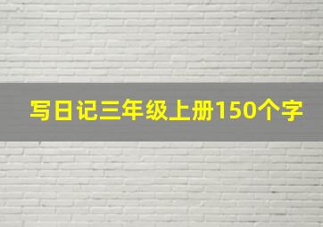 写日记三年级上册150个字