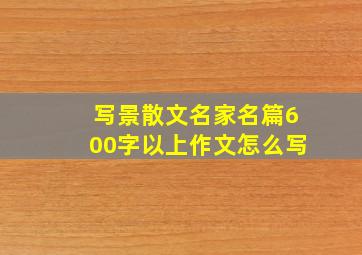 写景散文名家名篇600字以上作文怎么写