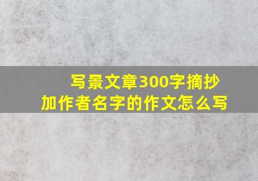 写景文章300字摘抄加作者名字的作文怎么写