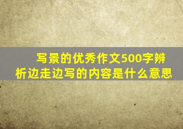 写景的优秀作文500字辨析边走边写的内容是什么意思