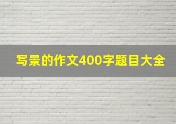 写景的作文400字题目大全