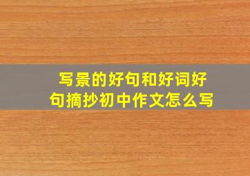 写景的好句和好词好句摘抄初中作文怎么写