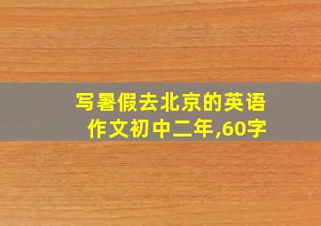 写暑假去北京的英语作文初中二年,60字