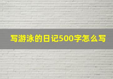 写游泳的日记500字怎么写