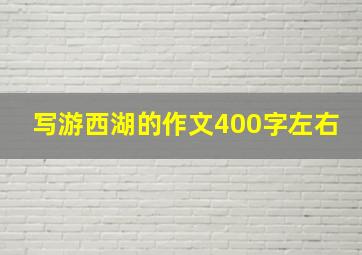 写游西湖的作文400字左右