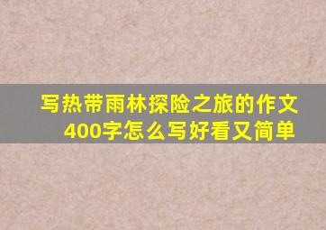 写热带雨林探险之旅的作文400字怎么写好看又简单