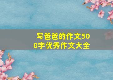 写爸爸的作文500字优秀作文大全