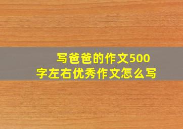 写爸爸的作文500字左右优秀作文怎么写