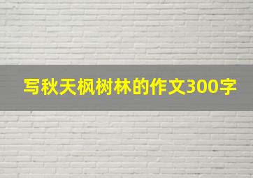 写秋天枫树林的作文300字