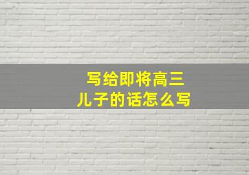 写给即将高三儿子的话怎么写