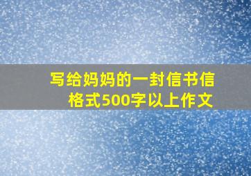 写给妈妈的一封信书信格式500字以上作文