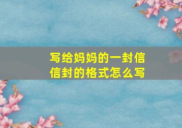 写给妈妈的一封信信封的格式怎么写